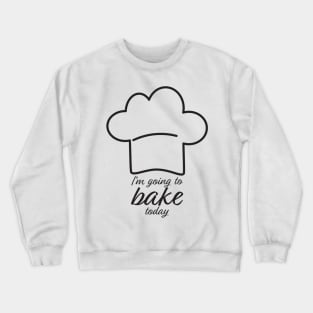 I'm Going To Bake Today Crewneck Sweatshirt